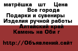 матрёшка 7 шт. › Цена ­ 350 - Все города Подарки и сувениры » Изделия ручной работы   . Алтайский край,Камень-на-Оби г.